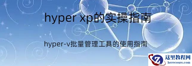 hyper-v win,hyper-v win的实操指南，hyper-v批量管理工具的使用指南