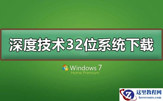 深度技术32位系统在哪下载？深度技术32位系统下载及安装教程