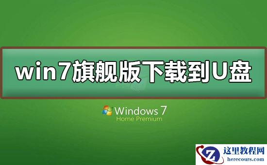 win7旗舰版下载到U盘？win7旗舰版下载到U盘教程