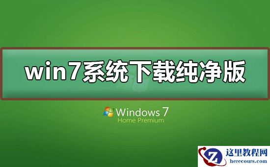win7系统下载纯净版?win7系统下载纯净版及安装教程