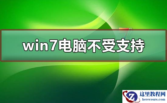 win7电脑不受支持是啥意思？win7电脑不受支持要怎么办？