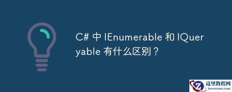 c# 中 ienumerable 和 iqueryable 有什么区别？
