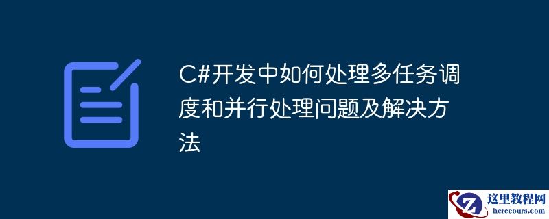 c#开发中如何处理多任务调度和并行处理问题及解决方法