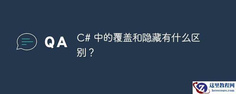 c# 中的覆盖和隐藏有什么区别？