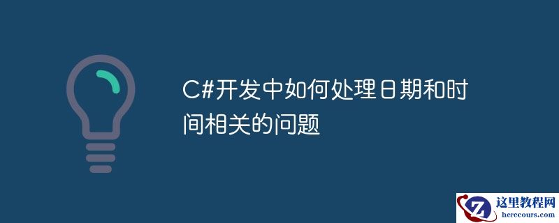 c#开发中如何处理日期和时间相关的问题