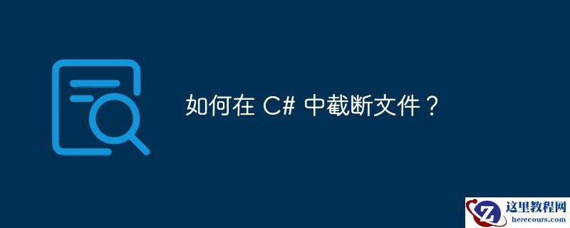 如何在 c# 中截断文件？