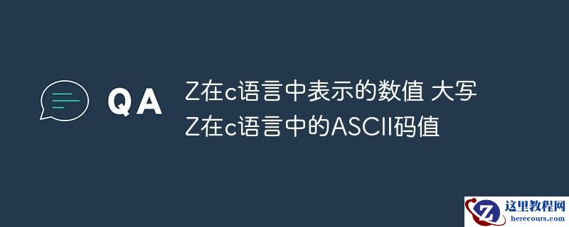 Z在c语言中表示的数值 大写Z在c语言中的ASCII码值