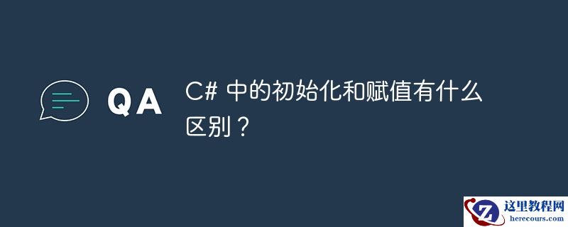 c# 中的初始化和赋值有什么区别？