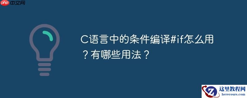 C语言中的条件编译#if怎么用？有哪些用法？