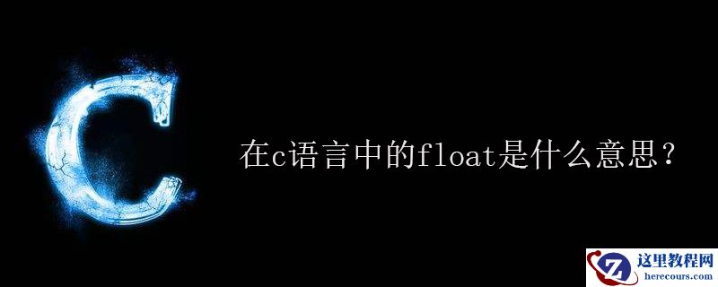 在c语言中的float是什么意思？