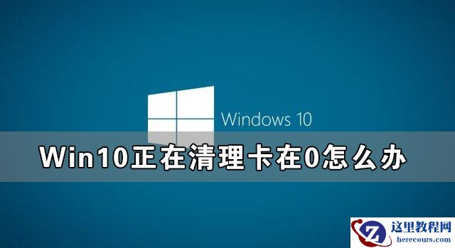 Win10正在清理卡在0怎么办 Win10一直正在清理已完成0%解决方法