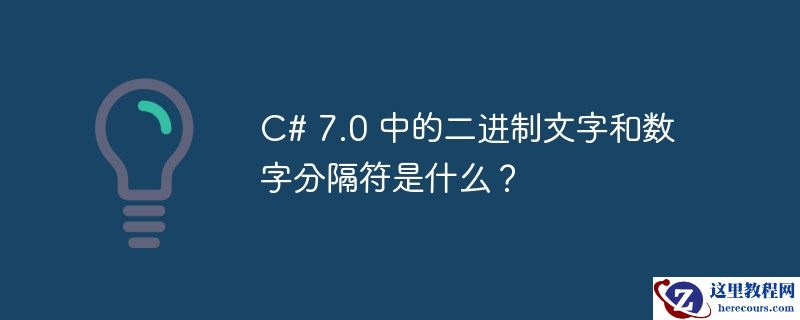 c# 7.0 中的二进制文字和数字分隔符是什么？