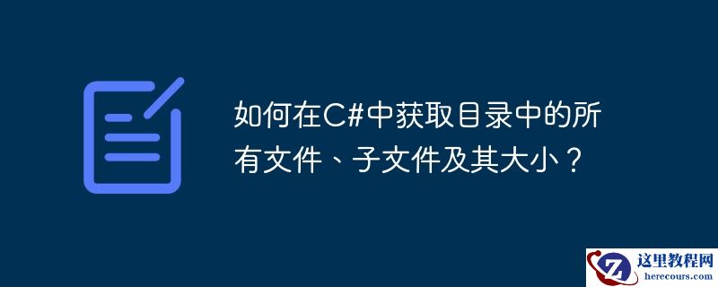 如何在c#中获取目录中的所有文件、子文件及其大小？
