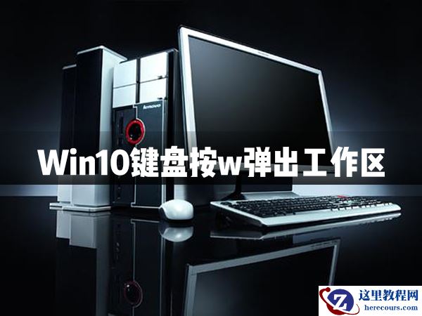 Win10键盘按w弹出工作区怎么办？Win10键盘按w弹出工作区解决办法
