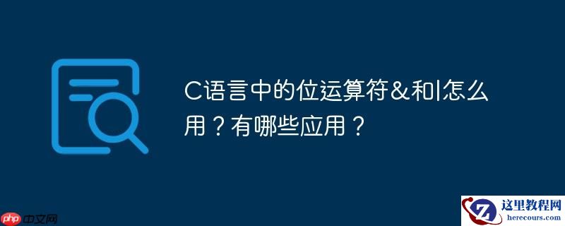 C语言中的位运算符&和|怎么用？有哪些应用？