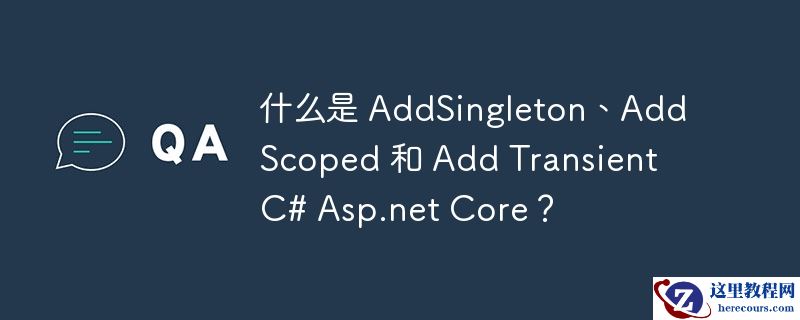 什么是 addsingleton、addscoped 和 add transient c# asp.net core？