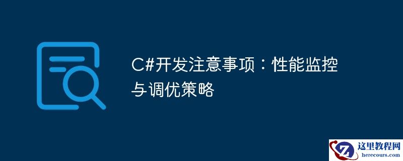 c#开发注意事项：性能监控与调优策略