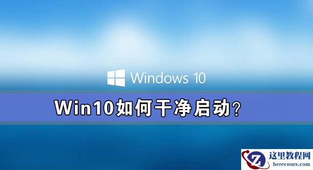 Win10如何干净启动？Win10系统干净启动详细教程
