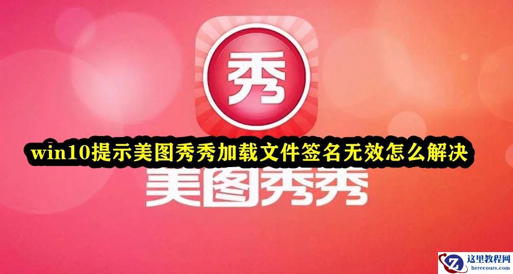 Win10提示美图秀秀加载文件签名无效怎么办？