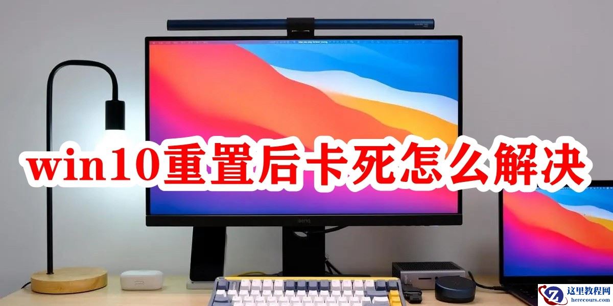 Win10重置后卡死怎么办?Win10重置后卡死的解决方法