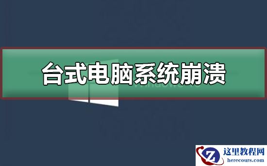 台式电脑系统崩溃怎么办？台式电脑系统崩溃处理教程