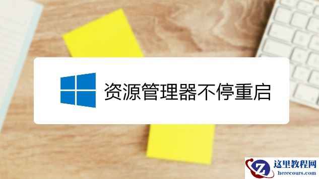 Windows资源管理器不停地重启怎么回事?原因及解决办法