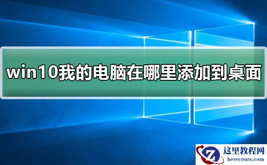 win10我的电脑在哪里添加到桌面？win10我的电脑添加到桌面教程