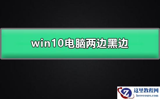 win10电脑两边黑边怎么去掉?win10电脑去掉两边黑边教程