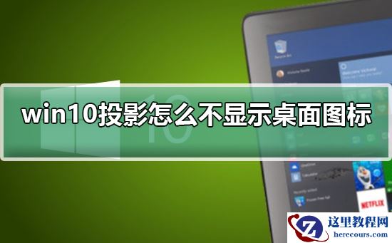 win10投影怎么不显示桌面图标?win10投影不显示桌面图标解决方法
