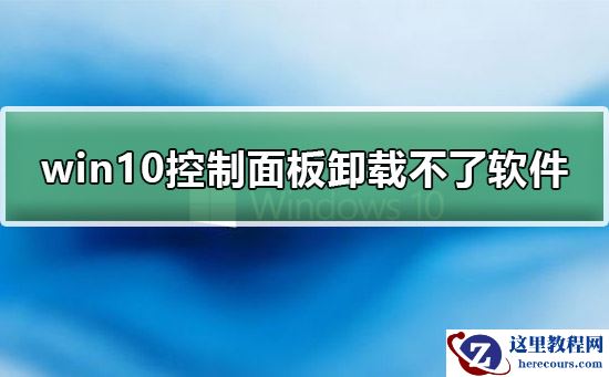 win10系统控制面板中无法卸载软件怎么办？