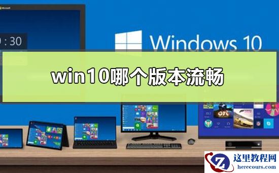 win10哪个版本流畅?win10流畅版本介绍