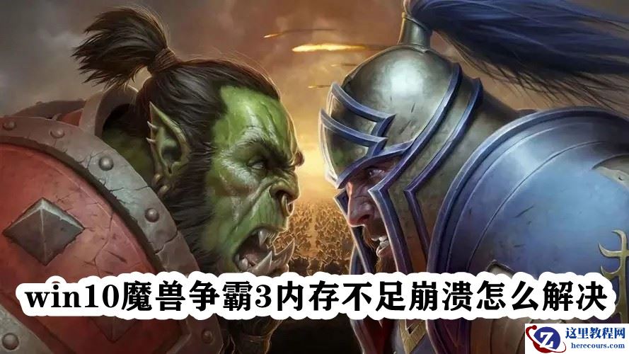 Win10魔兽争霸3内存不足崩溃怎么办?魔兽老是提示内存不足解决方法