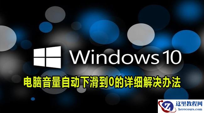win10电脑音量自动降为0怎么办？电脑音量自动下滑到0解决方法