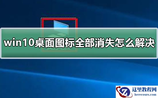 win10桌面图标全部消失怎么解决？win10桌面图标全部消失处理教程