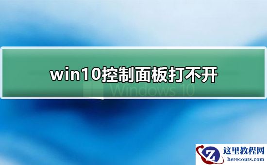 win10控制面板打不开？win10控制面板打不开详细解决教程方法？