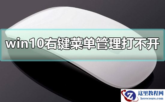 win10右键菜单管理打不开？win10右键菜单管理打不开解决方法？