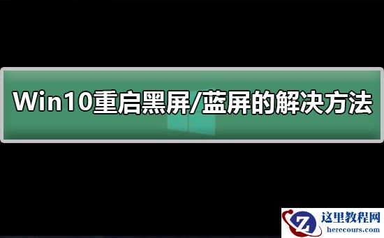 Win10重启黑屏/蓝屏的解决方法?Win10重启黑屏/蓝屏教程