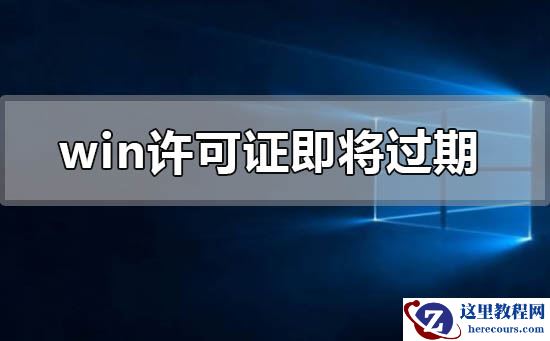 windows许可证即将过期怎么办？windows许可证即将过期处理教程