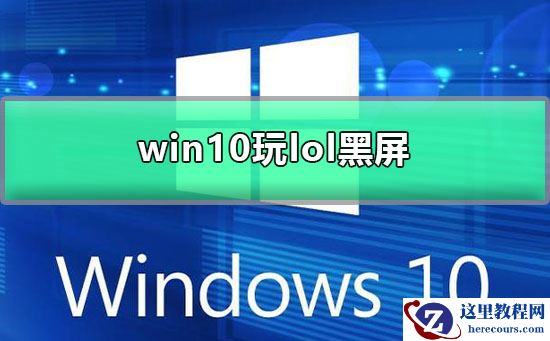 win10玩lol黑屏怎么办？win10玩lol黑屏解决方法