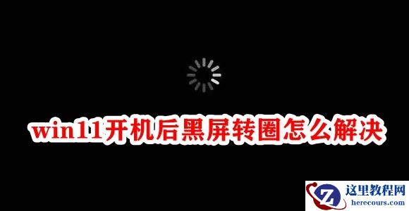 win11开机后黑屏转圈怎么解决？win11开机黑屏转圈解决方法
