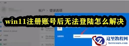 Win11注册账号后无法登录怎么办？Windows11登录不了账户的解决方法