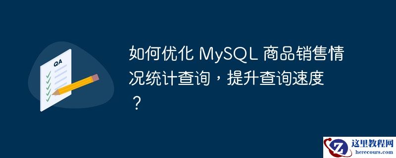 如何优化 mysql 商品销售情况统计查询,提升查询速度?