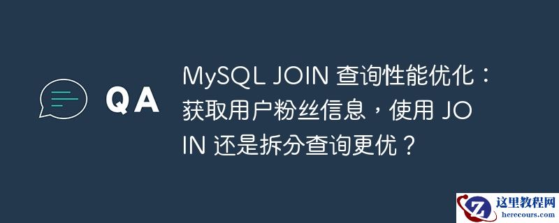 mysql join 查询性能优化:获取用户粉丝信息,使用 join 还是拆分查询更优?