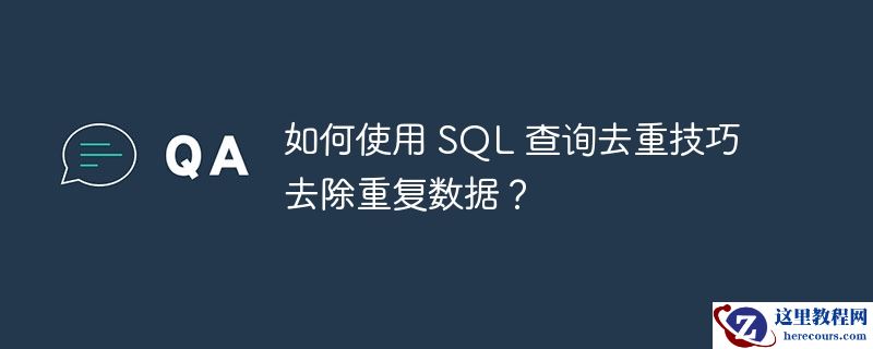 如何使用 sql 查询去重技巧去除重复数据?