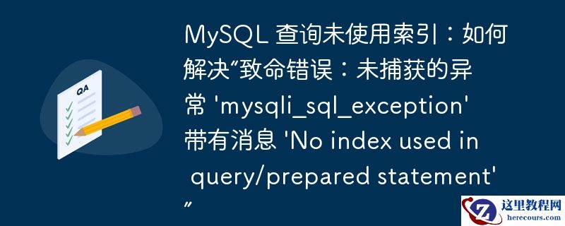 mysql 查询未使用索引：如何解决“致命错误：未捕获的异常 \'mysqli_sql_exception\' 带有消息 \'no index used in query/prepared statement\'”