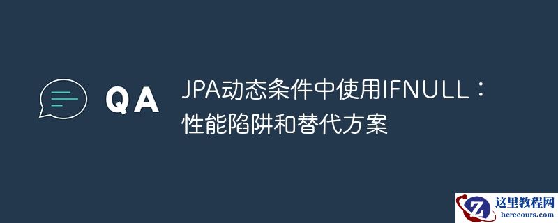 jpa动态条件中使用ifnull:性能陷阱和替代方案
