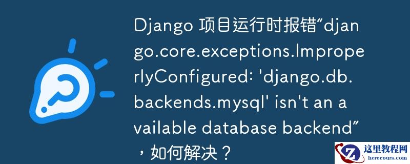 django 项目运行时报错“django.core.exceptions.improperlyconfigured: 'django.db.backends.mysql' isn't an available database backend”，如何解决？