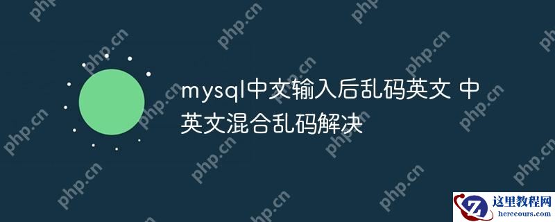 mysql中文输入后乱码英文 中英文混合乱码解决