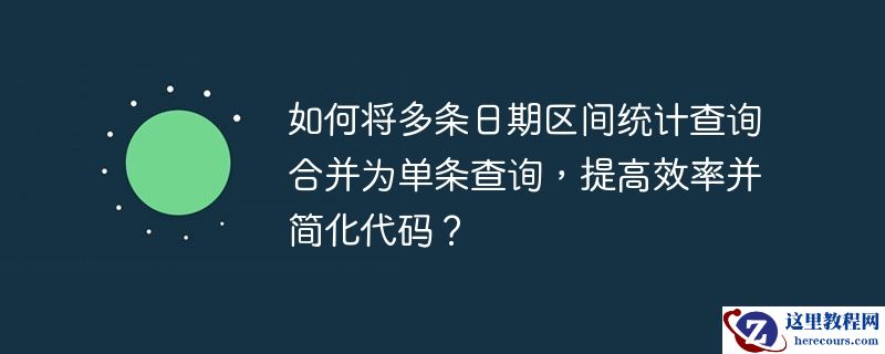 如何将多条日期区间统计查询合并为单条查询,提高效率并简化代码?