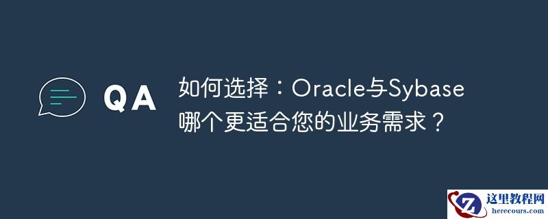 如何选择:oracle与sybase哪个更适合您的业务需求?